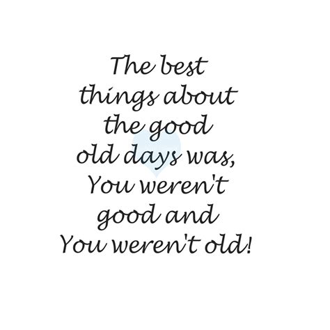 good old days snarky the good old days precuts sentimental verses