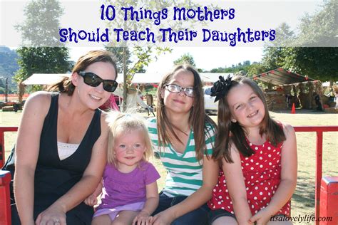10 Things Mothers Need To Teach Their Daughters Its A Lovely Life