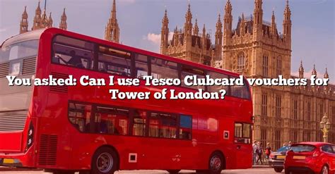 asked    tesco clubcard vouchers  tower  london   answer