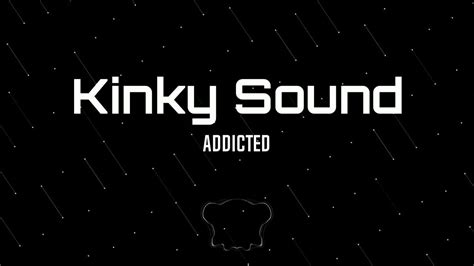 Kinky Sound Addicted Youtube