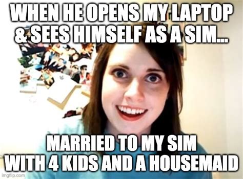 Overly Attached Sims Girl Imgflip