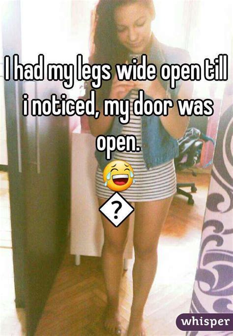 i had my legs wide open till i noticed my door was open