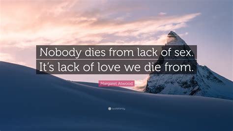 margaret atwood quote “nobody dies from lack of sex it s lack of love