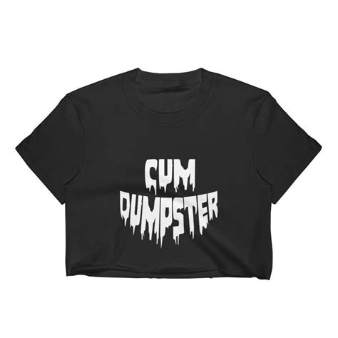 Cum Dumpster Crop Top Cum Slut Shirt Cocksucker Bj Whore Etsy