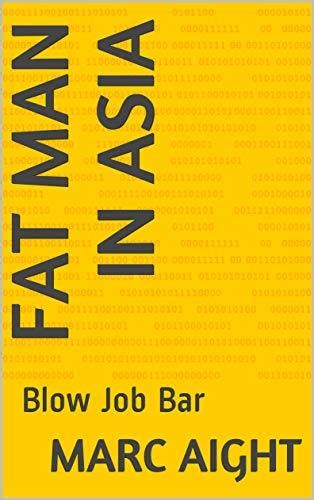 Fat Man In Asia Blow Job Bar By Marc Aight Goodreads
