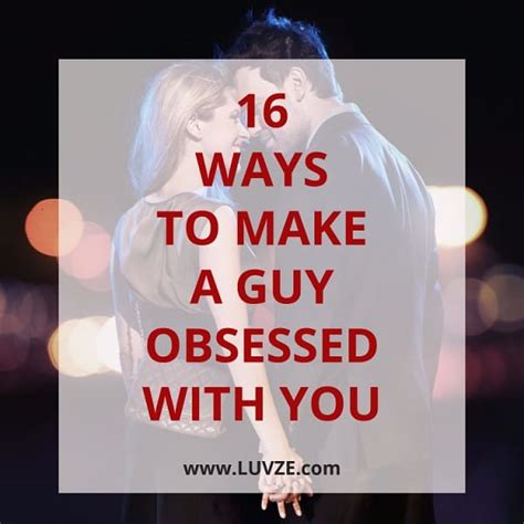 how to make a man obsessed with you 16 proven tricks