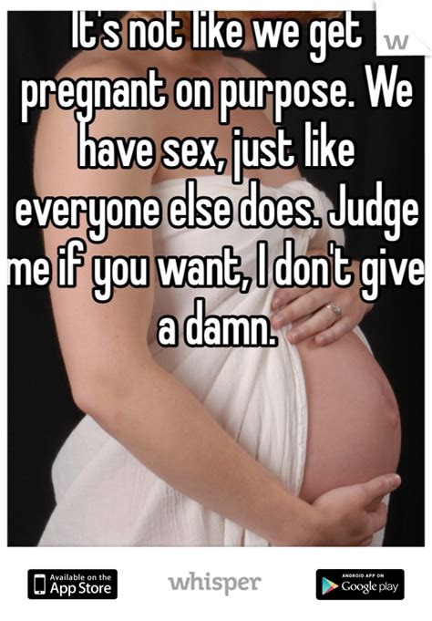 It S Not Like We Get Pregnant On Purpose We Have Sex Just Like
