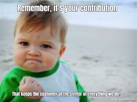 remember it s your contribution that keeps the customer at the center