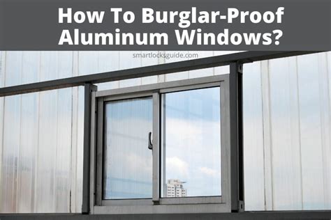 burglar proof aluminum windows easy ways smart locks guide