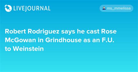 robert rodriguez says he cast rose mcgowan in grindhouse as an f u to weinstein oh no they
