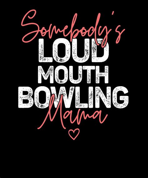 Somebodys Loudmouth Bowling Mama Mothers Day Digital Art By Deon Du
