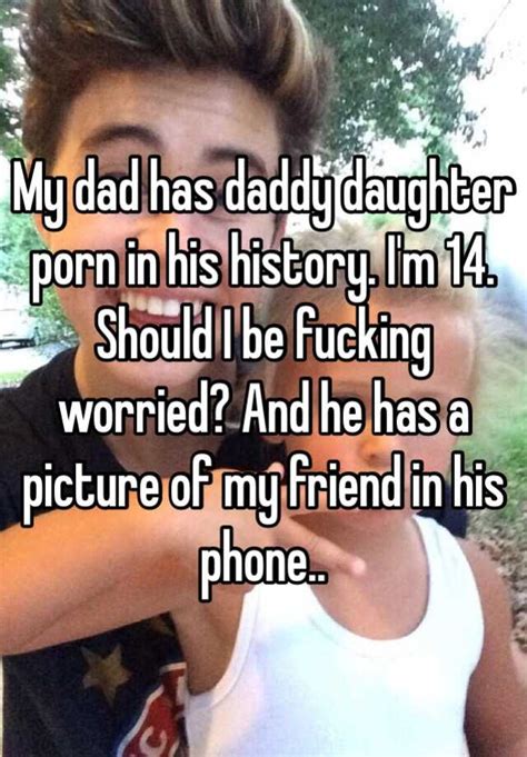 my dad has daddy daughter porn in his history i m 14 should i be