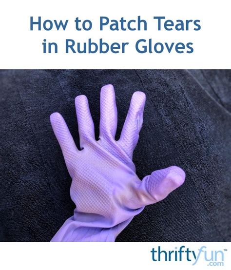 how to patch tears in rubber gloves thriftyfun