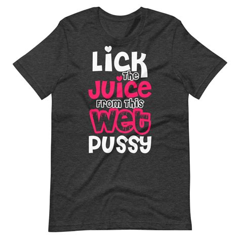 Lick The Juice From This Wet Pussy Women S Graphic Tees Etsy