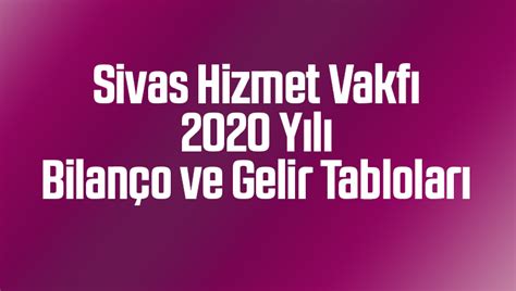 Sivas Hizmet Vakfı 2020 Yılı Bilanço Ve Gelir Tabloları Sivas Hizmet