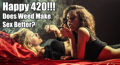 happy 420 does weed make sex better