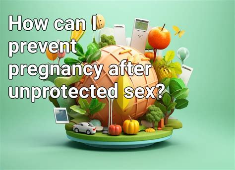 How Can I Prevent Pregnancy After Unprotected Sex – Health Gov Capital