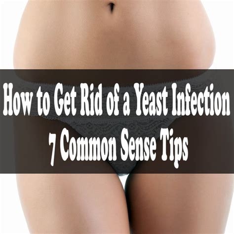 how to get rid of a yeast infection 7 common sense tips yeast