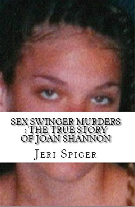 Sex Swinger Murders The True Story Of Joan Shannon By Jeri Spicer