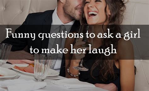 Funny Questions To Ask A Girl To Make Her Laugh Making Different