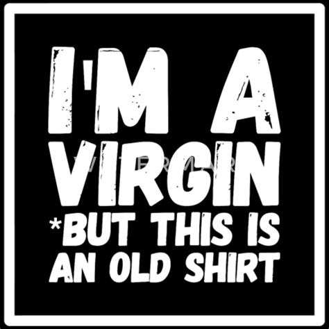 virgin i m a virgin but this is an old men s t shirt spreadshirt