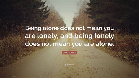 john spence quote “being alone does not mean you are lonely and being