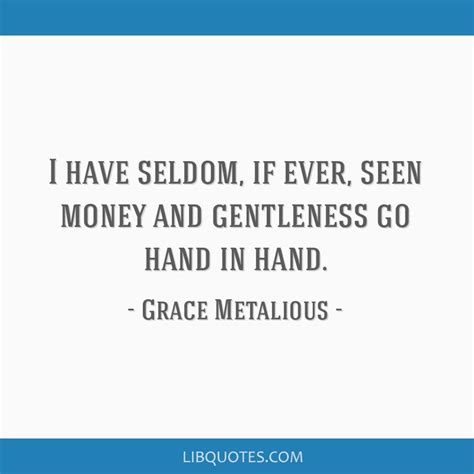 I Have Seldom If Ever Seen Money And Gentleness Go Hand In Hand