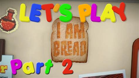 Are You Bready Let S Play I Am Bread Part 2 Youtube