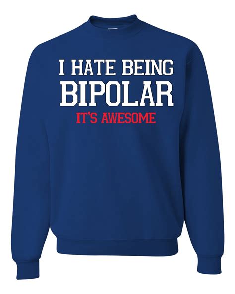 I Hate Being Bipolar It S Awesome Mood Humor Unisex Crewneck Graphic