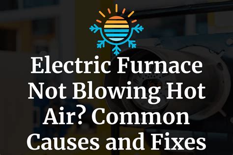 troubleshoot  electric furnace  reasons   blowing hot air