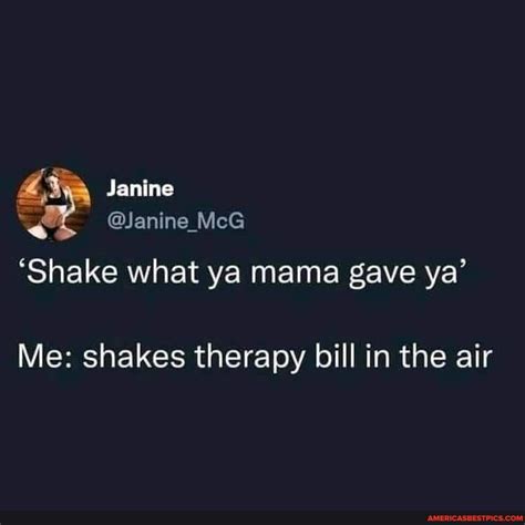 Janine Janine Mcg Shake What Ya Mama Gave Ya Me Shakes Therapy Bill