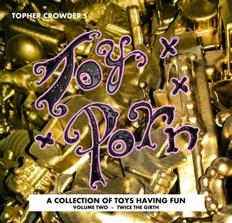 Topher Crowder S Toy Porn A Collection Of Toys Having Fun