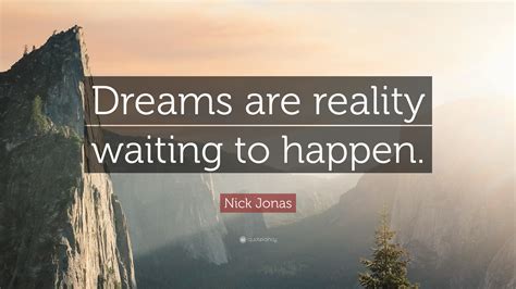 nick jonas quote dreams  reality waiting  happen