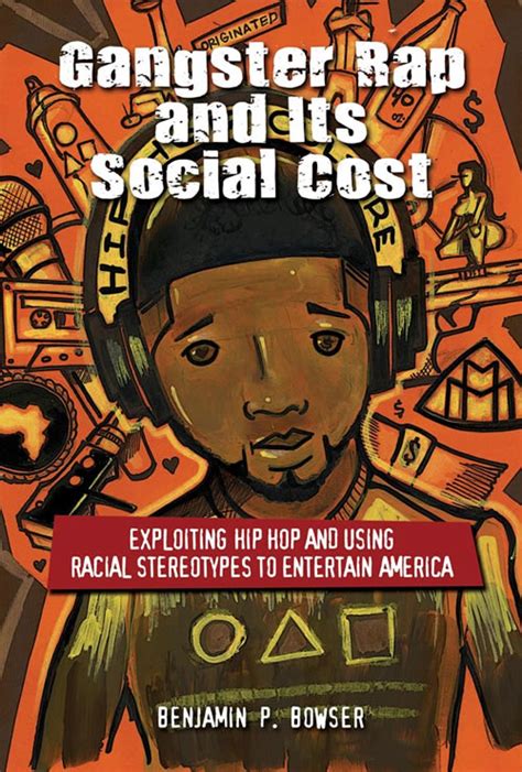 Gangster Rap And Its Social Cost Exploiting Hip Hop And Using Racial
