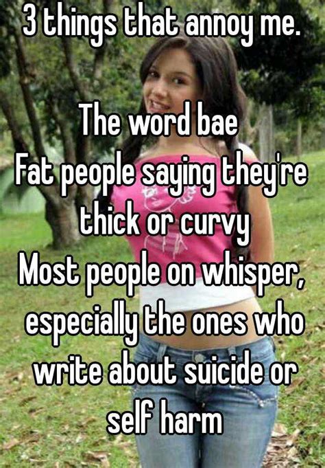 3 things that annoy me the word bae fat people saying they re thick or curvy most people on