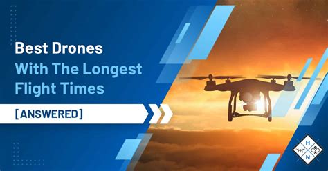 drones   longest flight times answered