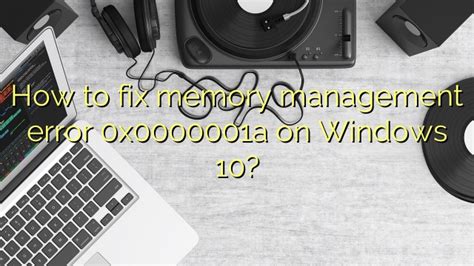 how to fix memory management error 0x0000001a on windows 10