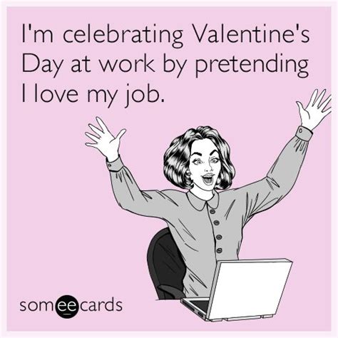 I M Celebrating Valentine S Day At Work By Pretending I Love My Job