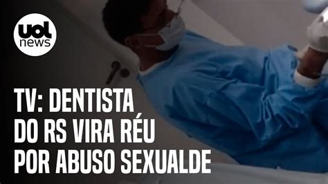 Dentista Do Rs Vira Réu Por Abuso Sexual Após Gravação De Paciente Diz