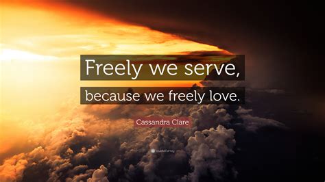 Cassandra Clare Quote “freely We Serve Because We Freely