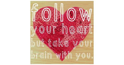Follow Your Heart But Take Your Brain With You Popsugar Love And Sex