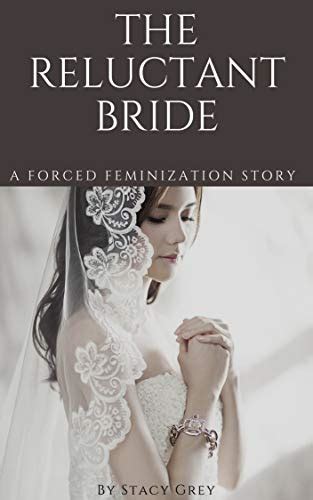 The Reluctant Bride A Forced Feminization Story Ebook Grey Stacy