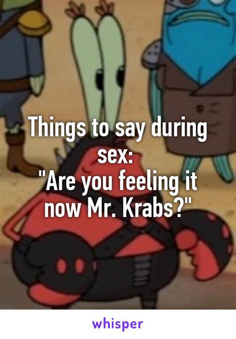 things to say during sex are you feeling it now mr krabs