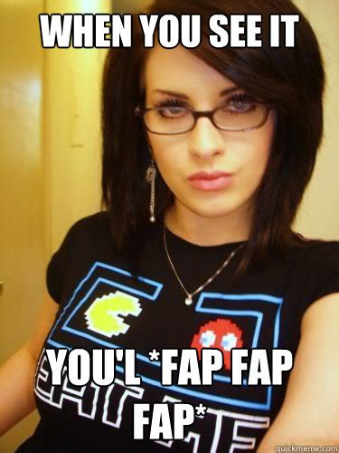 When You See It Youl Fap Fap Fap Cool Chick Carol Quickmeme