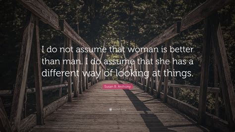 Susan B Anthony Quote “i Do Not Assume That Woman Is Better Than Man