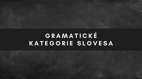 gramaticke kategorie slovesa atlasocz portal plny informaci
