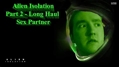 alien isolation part 2 long haul sex partner youtube