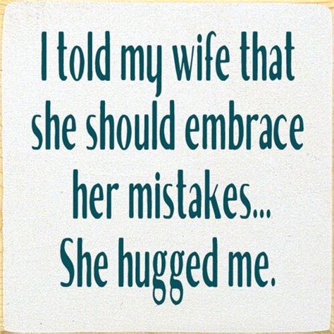 I Told My Wife That She Should Embrace Her Mistakes She Hugged Me