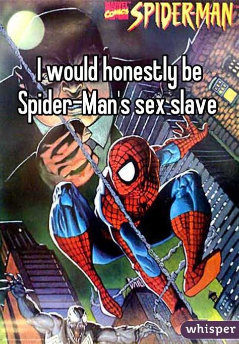i would honestly be spider man s sex slave