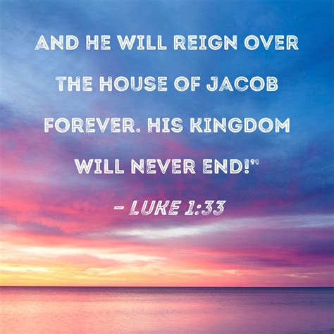 Luke 1 33 And He Will Reign Over The House Of Jacob Forever His
